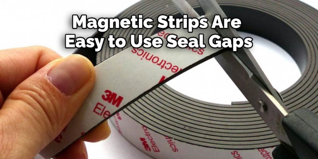 Magnetic Strips Are 
Easy to Use Seal Gaps