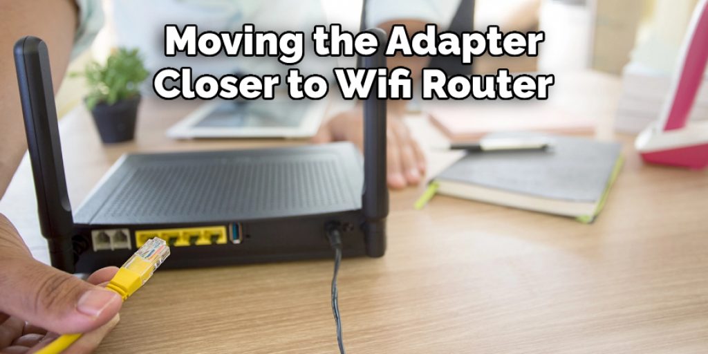  Moving the Adapter 
Closer to Wifi Router