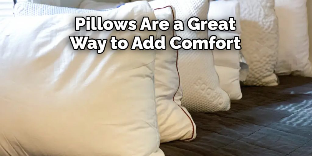 Pillows Are a Great
Way to Add Comfort