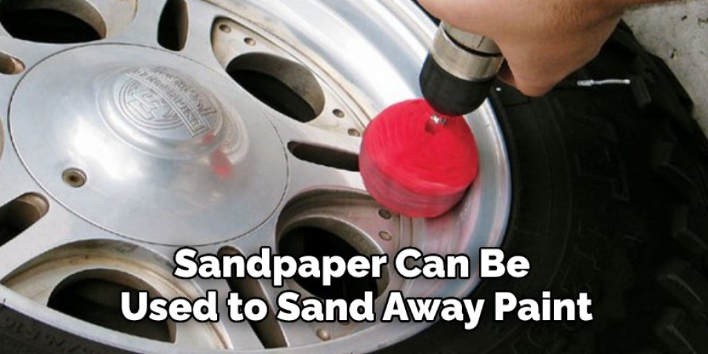 Sandpaper Can Be 
Used to Sand Away Paint