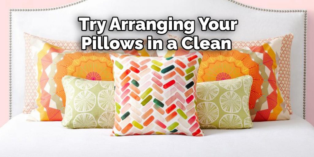 Try Arranging Your Pillows in a Clean