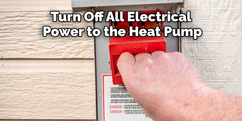 Turn Off All Electrical Power to the Heat Pump