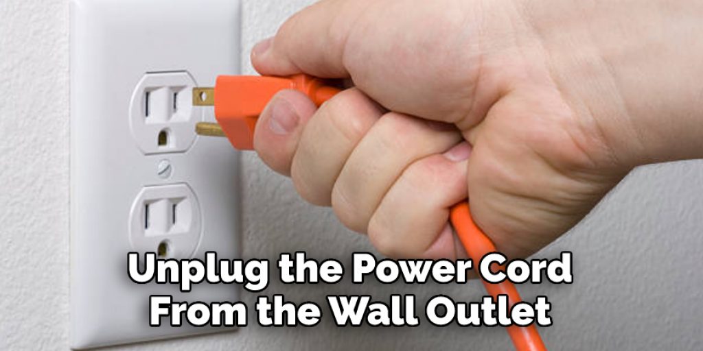  Unplug the Power Cord From the Wall Outlet