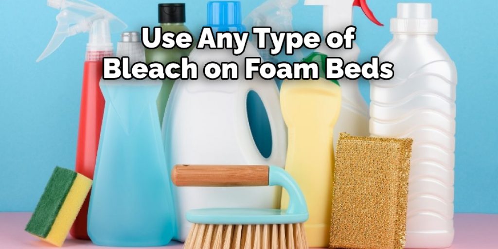 Use Any Type of
Bleach on Foam Beds