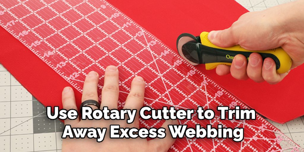 Use Rotary Cutter to Trim 
Away Excess Webbing