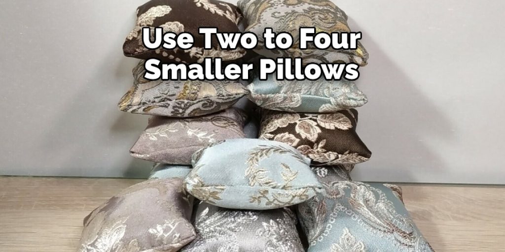 Use Two to Four
Smaller Pillows