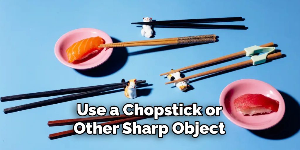 Use a Chopstick or Other Sharp Object