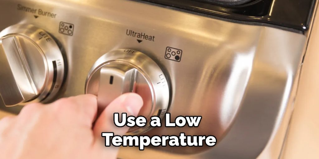 Use a Low Temperature
