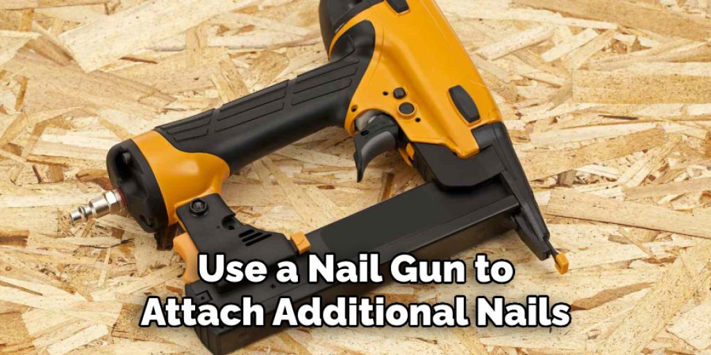 Use a Nail Gun to Attach Additional Nails
