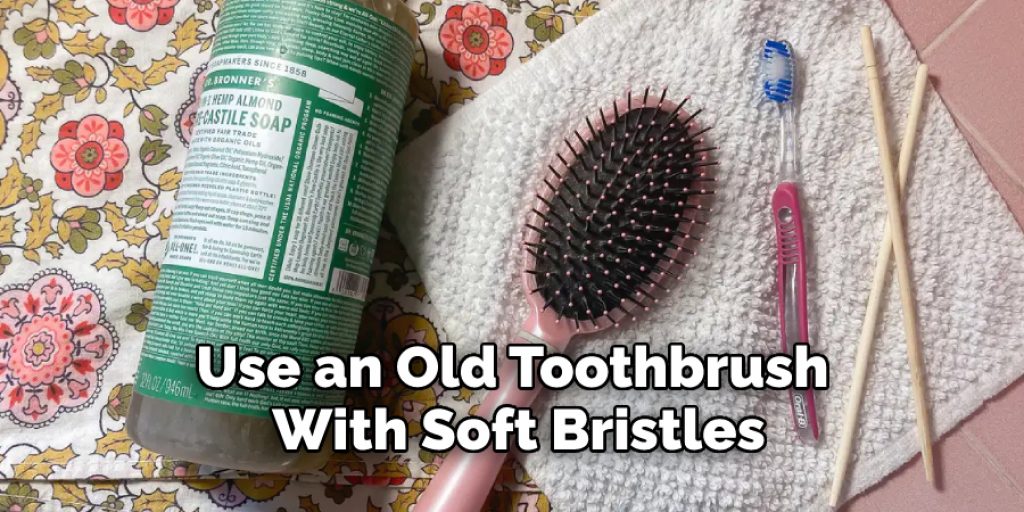 Use an Old Toothbrush With Soft Bristles