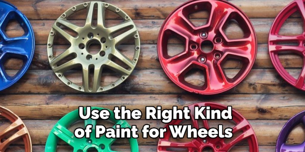  Use the Right Kind
of Paint for Wheels