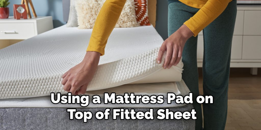 Using a Mattress Pad on
Top of Fitted Sheet