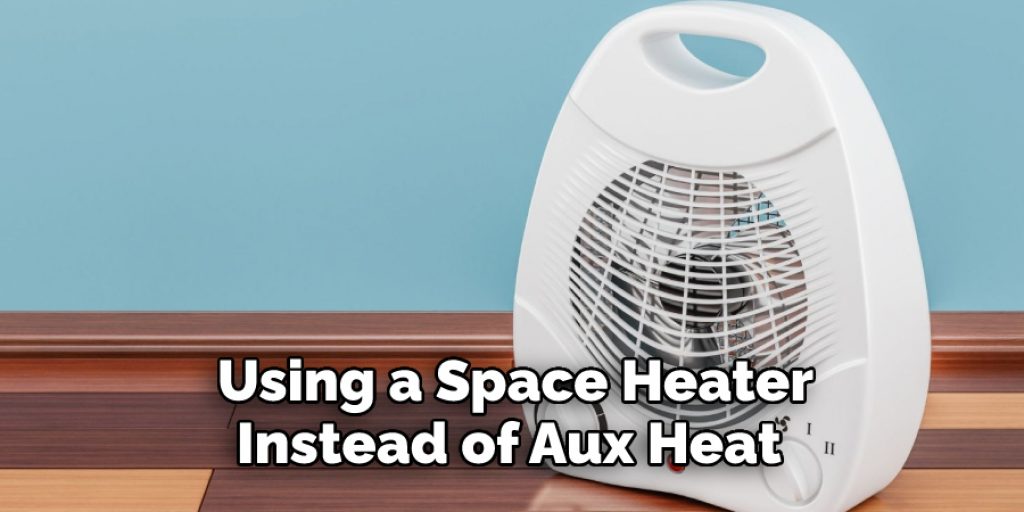 Using a Space Heater
Instead of Aux Heat 