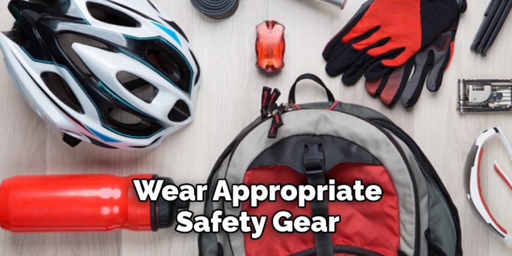 Wear Appropriate Safety Gear