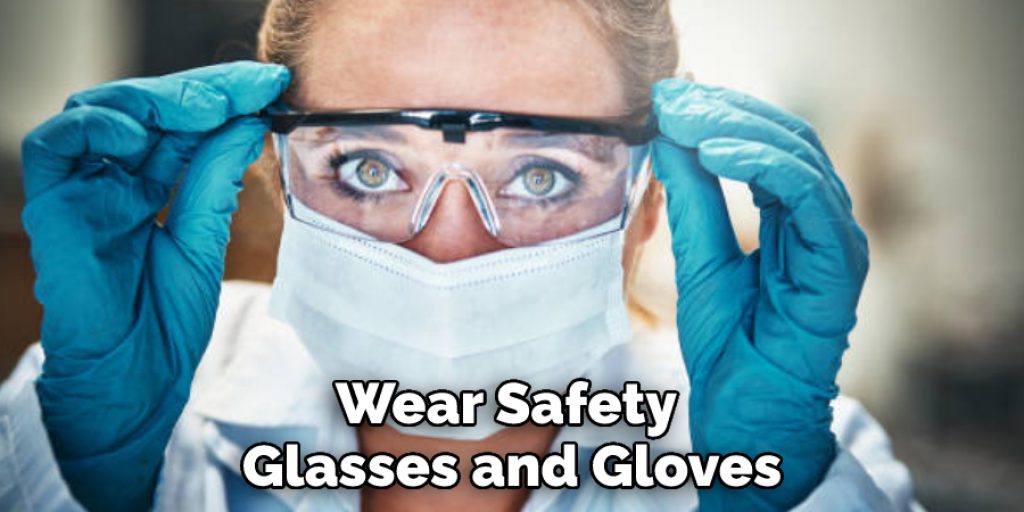 Wear Safety Glasses and Gloves
