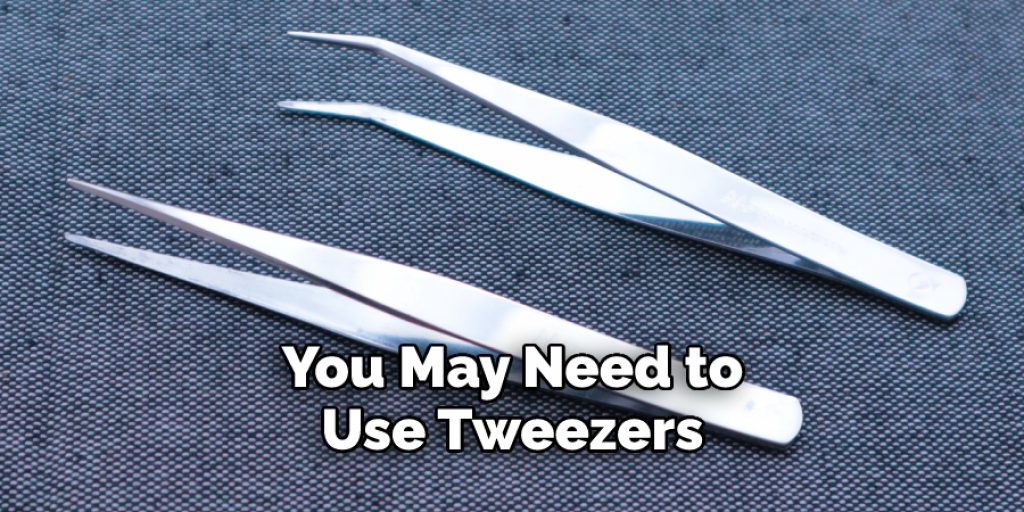You May Need to Use Tweezers 