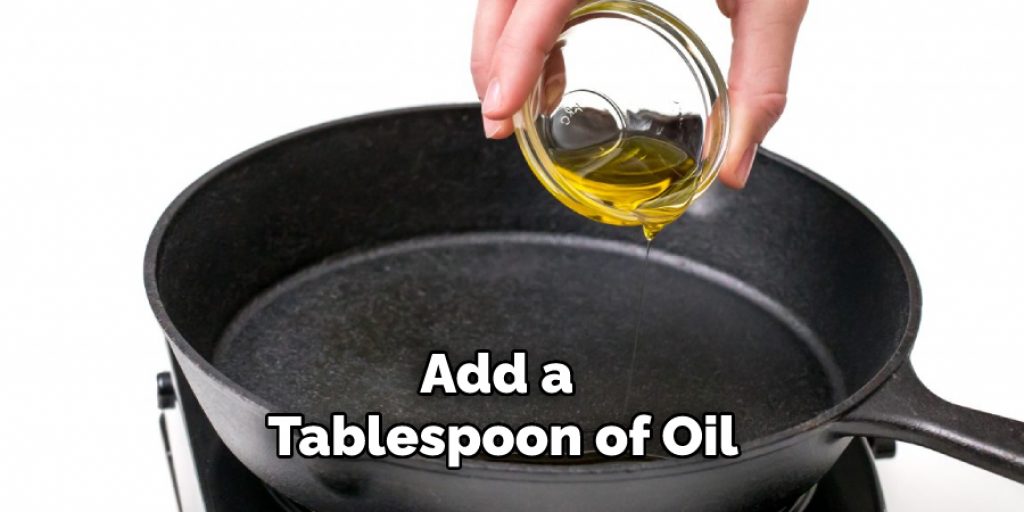 Add a 
Tablespoon of Oil