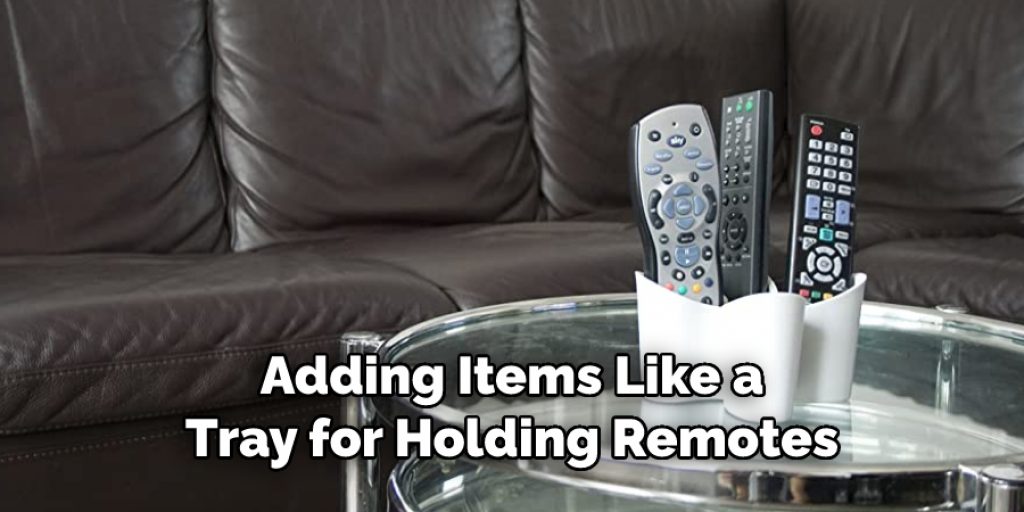 Adding Items Like a
Tray for Holding Remotes