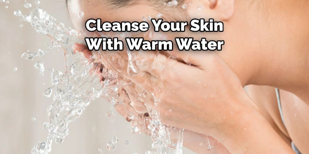 Cleanse Your Skin With Warm Water