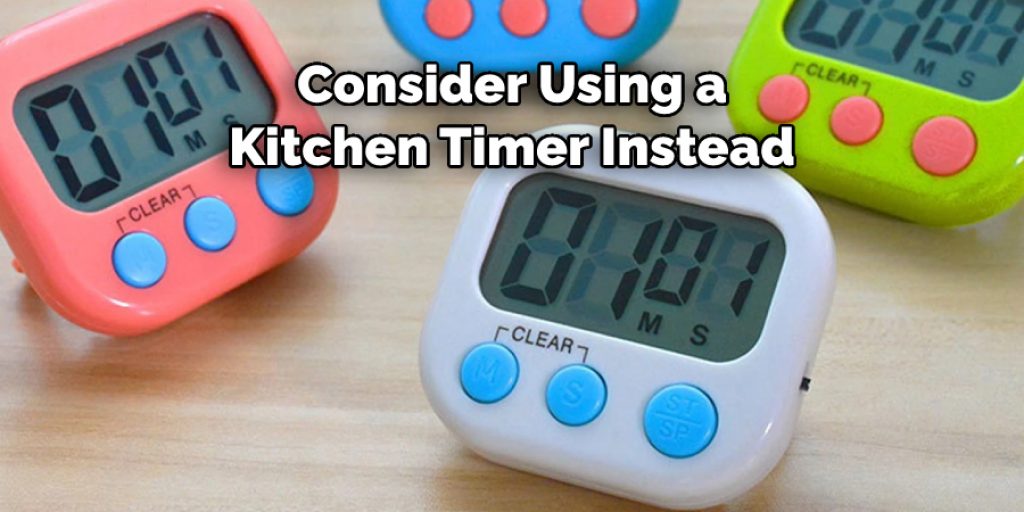 Consider Using a Kitchen Timer Instead