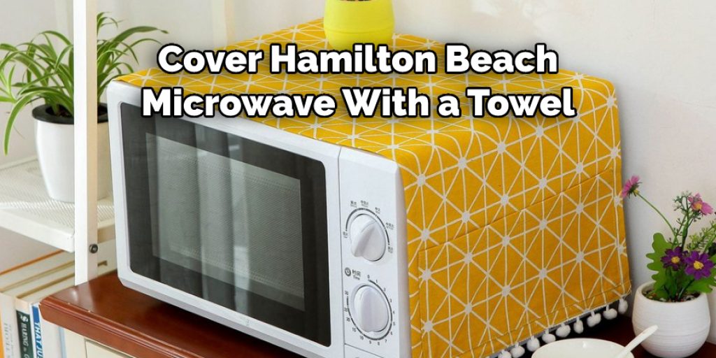 Cover Hamilton Beach
Microwave With a Towel