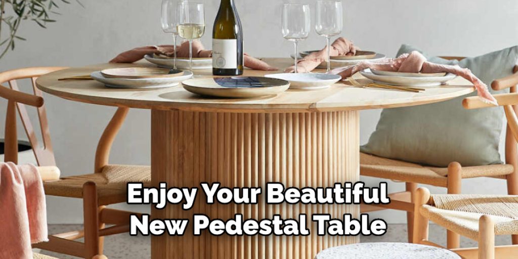 Enjoy Your Beautiful New Pedestal Table