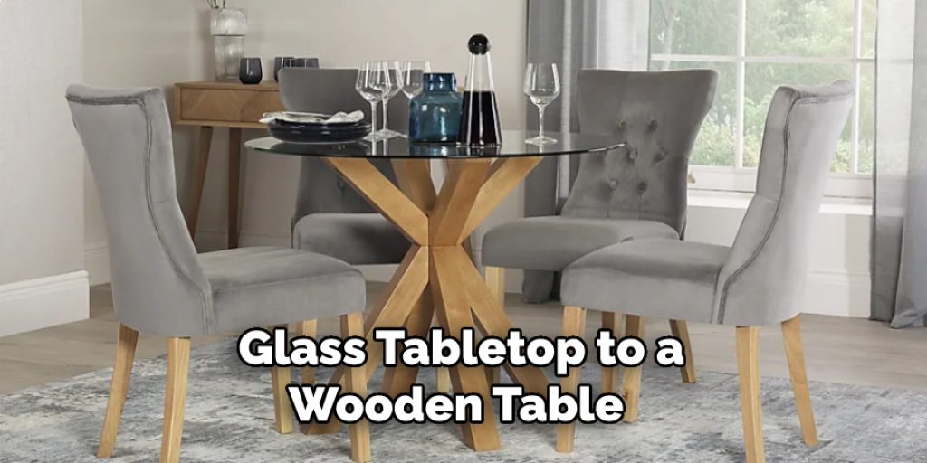 Glass Tabletop to a
Wooden Table 