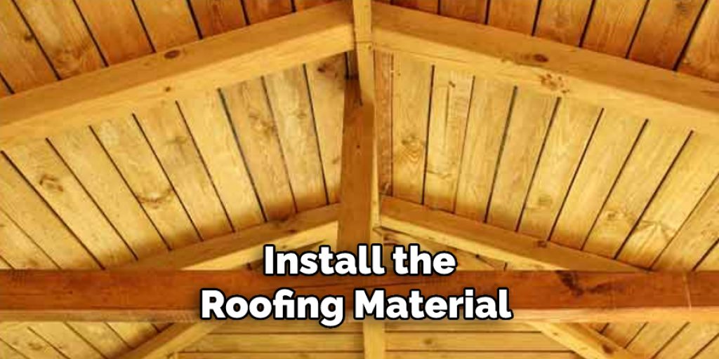 Install the Roofing Material 