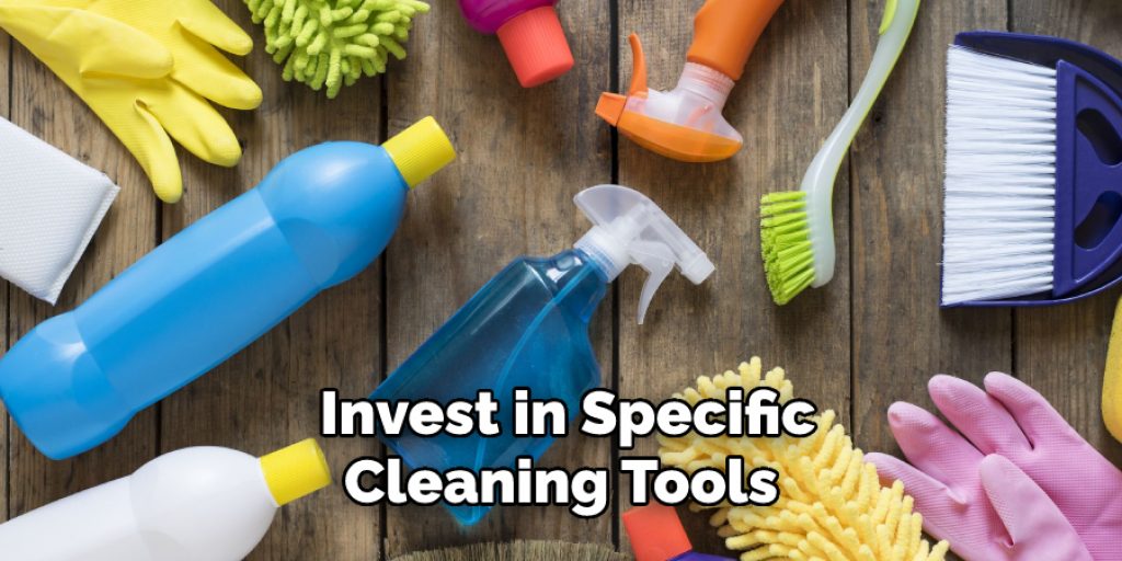  Invest in Specific
Cleaning Tools