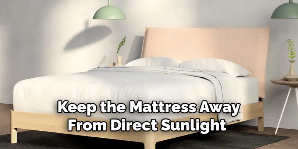 Keep the Mattress Away
From Direct Sunlight 