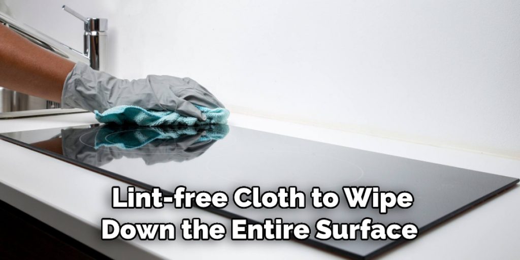 Lint-free Cloth to Wipe
Down the Entire Surface 