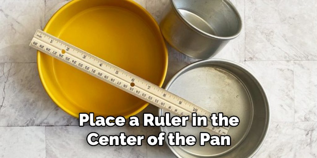 Place a Ruler in the Center of the Pan