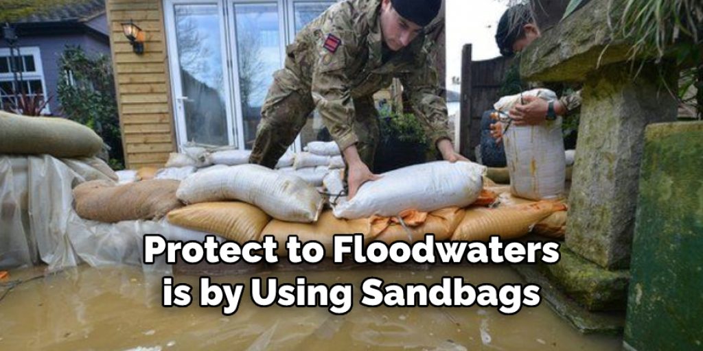 Protect to Floodwaters
is by Using Sandbags