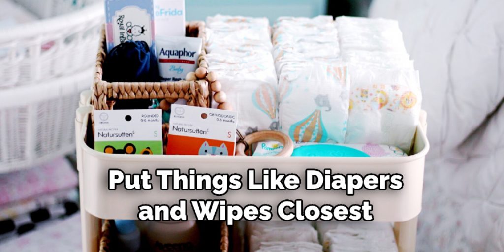 Put Things Like Diapers
and Wipes Closest