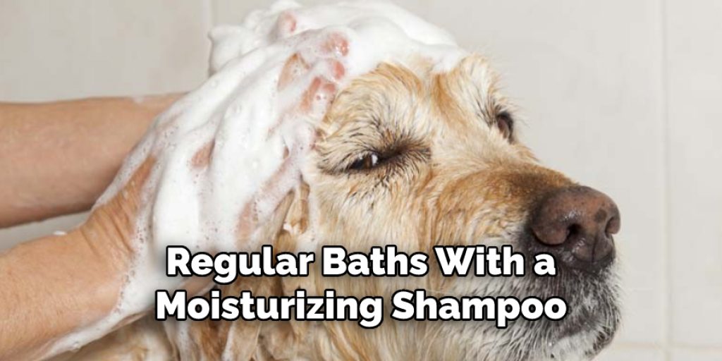 Regular Baths With a
Moisturizing Shampoo