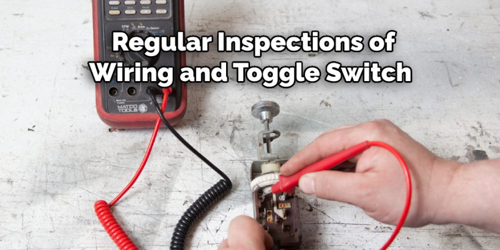 Regular Inspections of
Wiring and Toggle Switch 