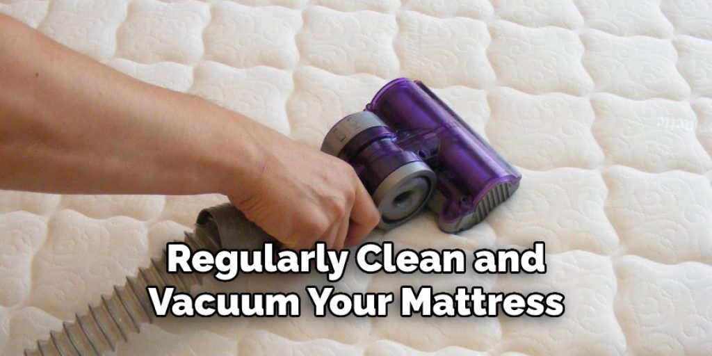 Regularly Clean and Vacuum Your Mattress