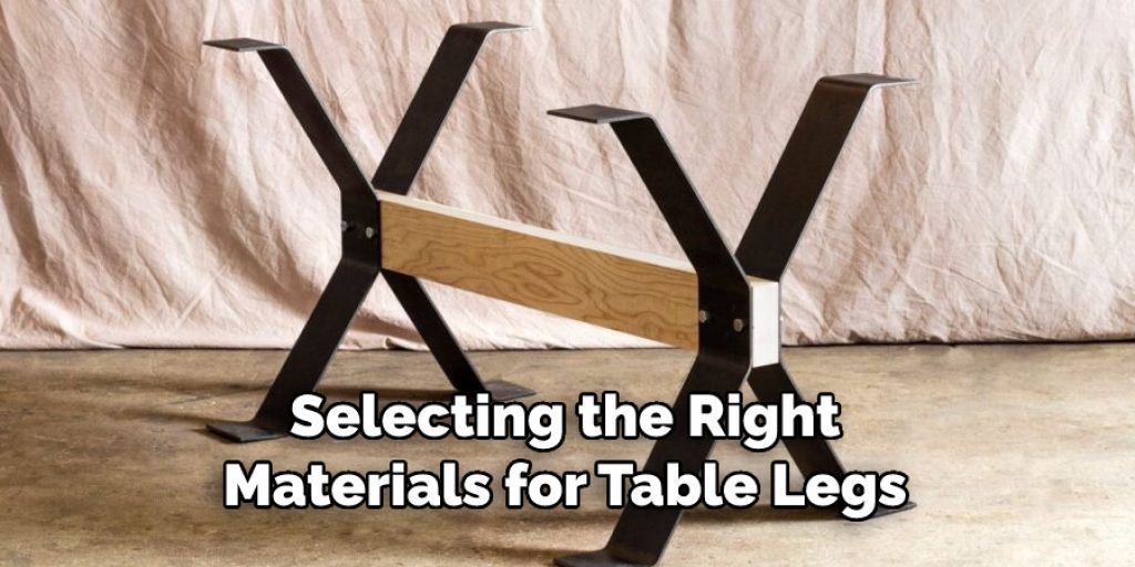 Selecting the Right
Materials for Table Legs