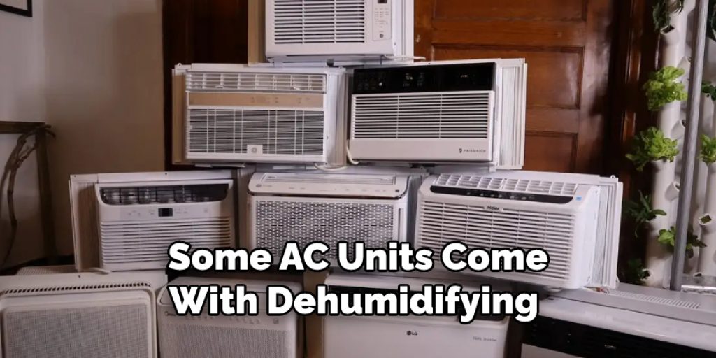 Some AC Units Come
With Dehumidifying 