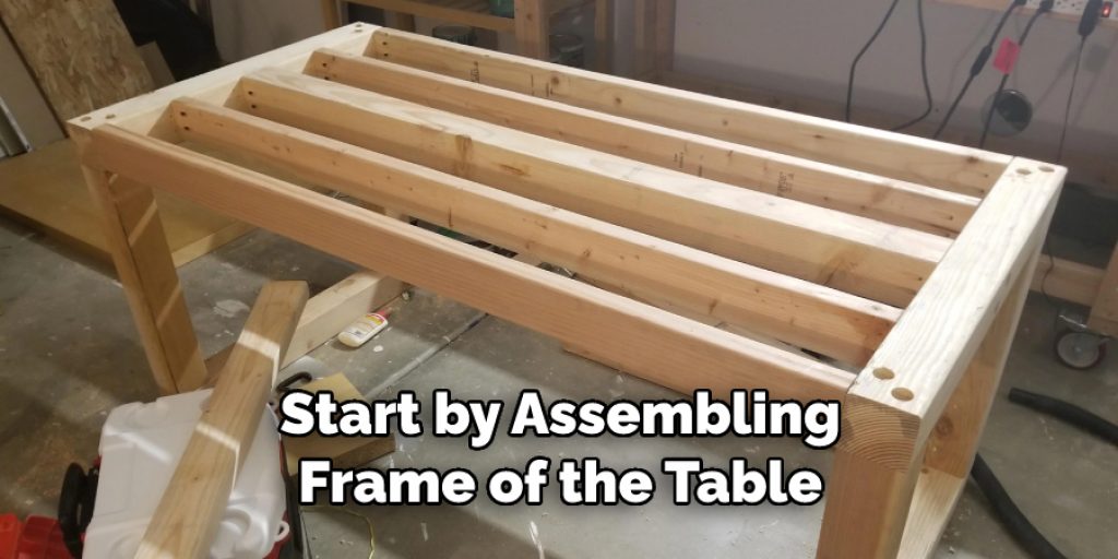 Start by Assembling
Frame of the Table