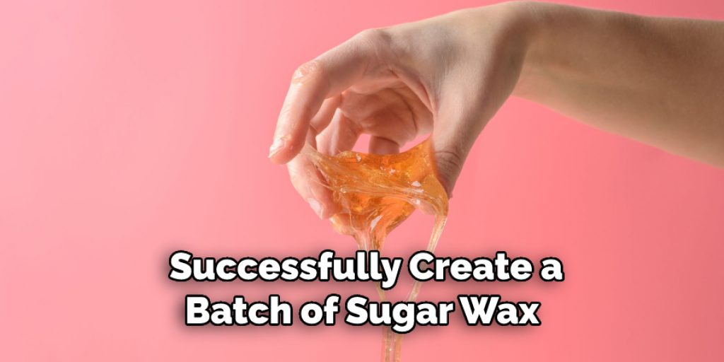  Successfully Create a
Batch of Sugar Wax