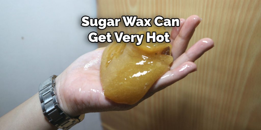 Sugar Wax Can Get Very Hot 