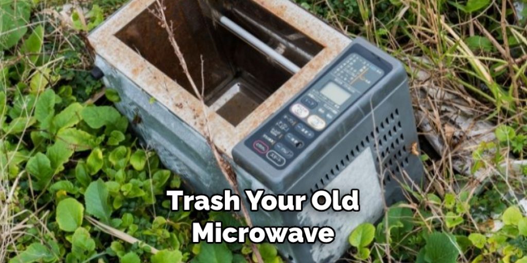Trash Your Old Microwave