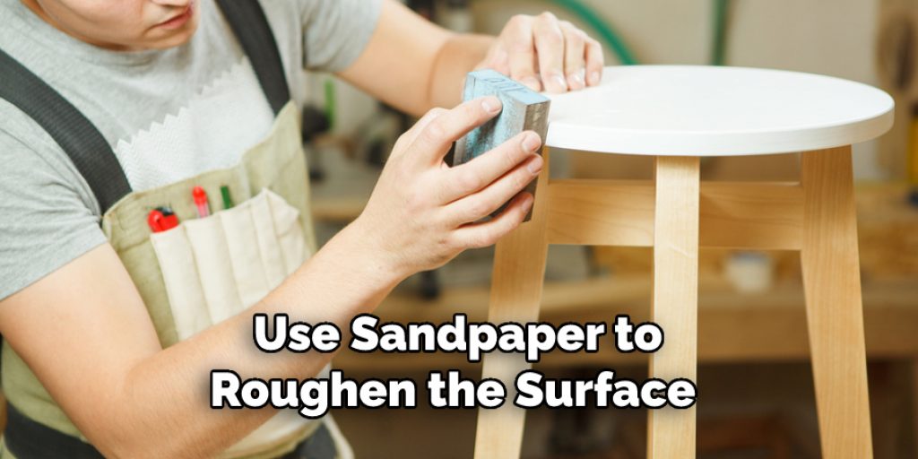 Use Sandpaper to
Roughen the Surface 