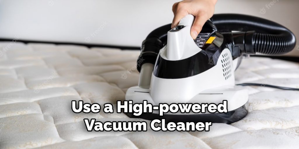 Use a High-powered Vacuum Cleaner 