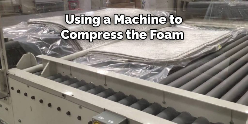 Using a Machine to
Compress the Foam 