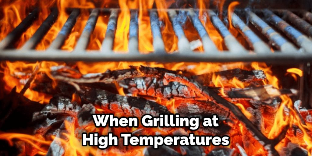 When Grilling at High Temperatures