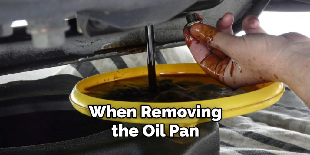 When Removing the Oil Pan