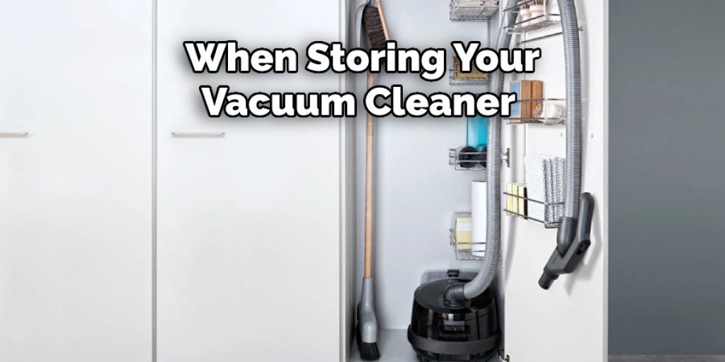 When Storing Your Vacuum Cleaner 