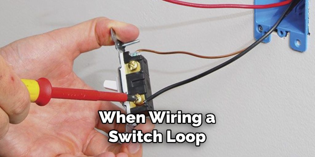 When Wiring a Switch Loop